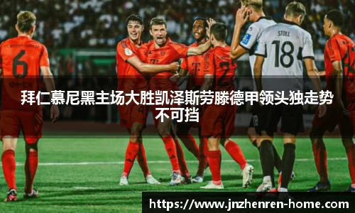 拜仁慕尼黑主场大胜凯泽斯劳滕德甲领头独走势不可挡