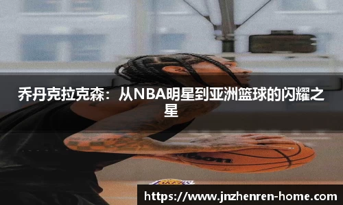 乔丹克拉克森：从NBA明星到亚洲篮球的闪耀之星